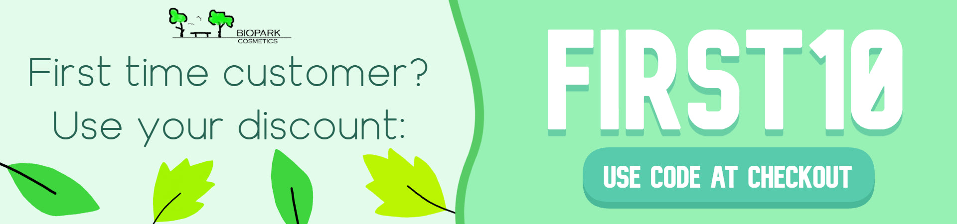 Promotional banner with the text 'First time customer? Use your discount:' on the left and large 'FIRST10' with 'USE CODE AT CHECKOUT' on the right, over a mint green background with leaf graphics.