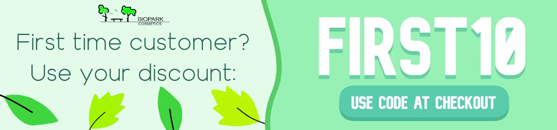 Promotional banner with the text 'First time customer? Use your discount:' on the left and large 'FIRST10' with 'USE CODE AT CHECKOUT' on the right, over a mint green background with small leaf graphics.